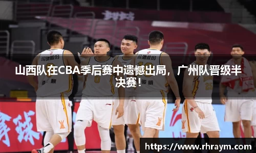 山西队在CBA季后赛中遗憾出局，广州队晋级半决赛！