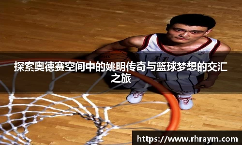 探索奥德赛空间中的姚明传奇与篮球梦想的交汇之旅