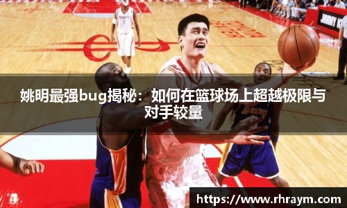 姚明最强bug揭秘：如何在篮球场上超越极限与对手较量